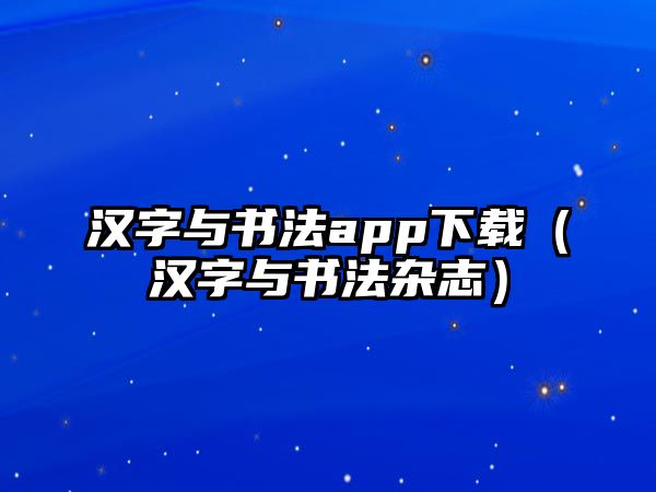 漢字與書法app下載（漢字與書法雜志）