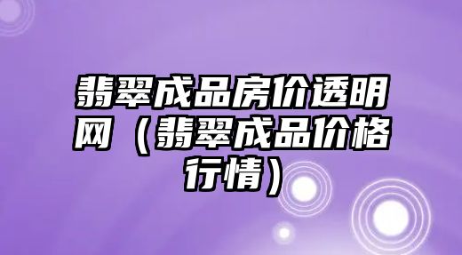 翡翠成品房價透明網（翡翠成品價格行情）