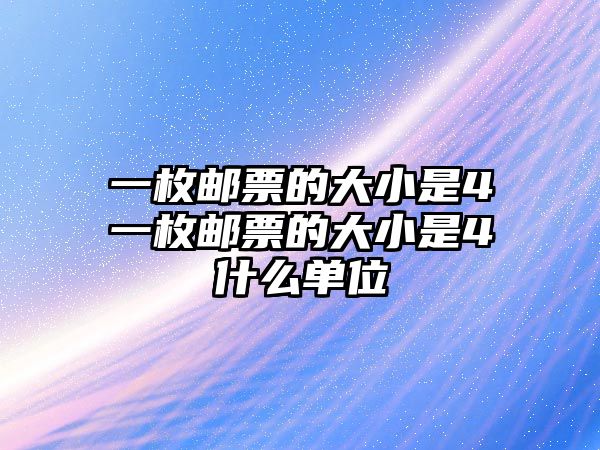 一枚郵票的大小是4一枚郵票的大小是4什么單位