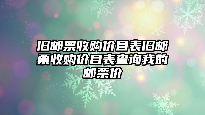 舊郵票收購(gòu)價(jià)目表舊郵票收購(gòu)價(jià)目表查詢我的郵票價(jià)