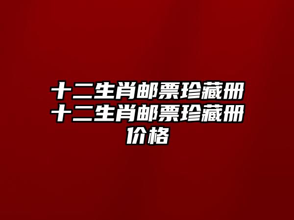 十二生肖郵票珍藏冊十二生肖郵票珍藏冊價(jià)格