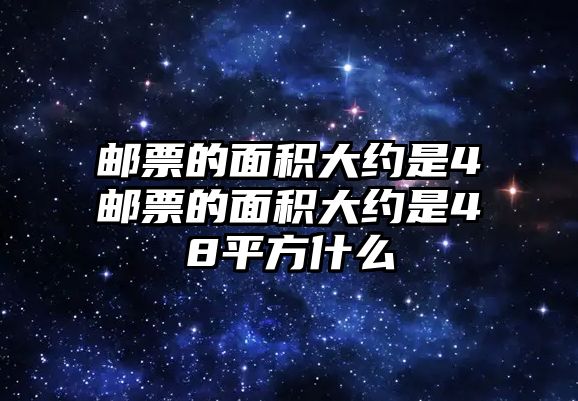 郵票的面積大約是4郵票的面積大約是48平方什么