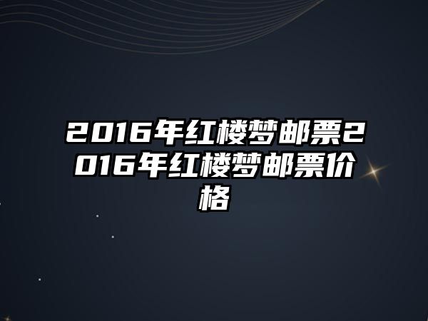 2016年紅樓夢郵票2016年紅樓夢郵票價(jià)格