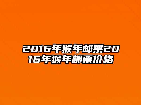 2016年猴年郵票2016年猴年郵票價格