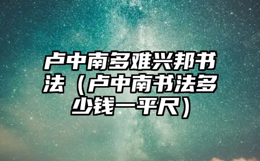 盧中南多難興邦書法（盧中南書法多少錢一平尺）