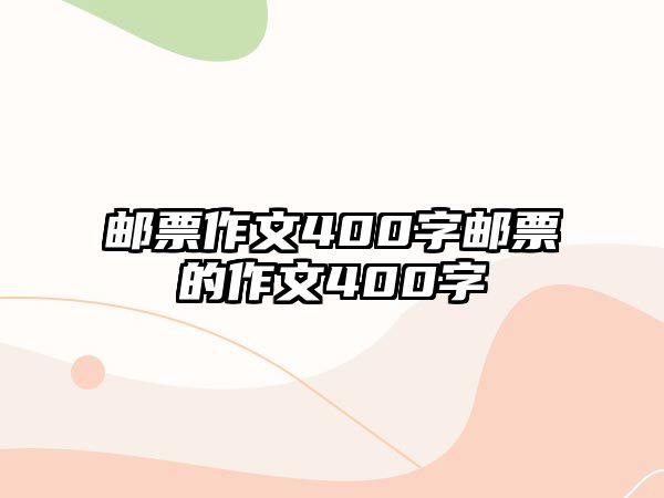 郵票作文400字郵票的作文400字