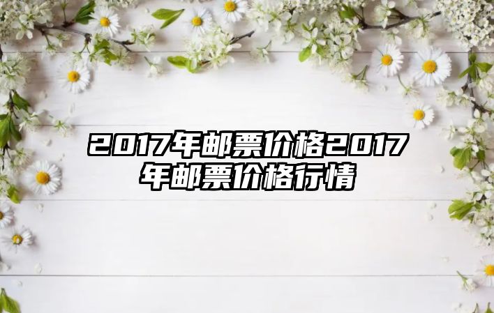 2017年郵票價格2017年郵票價格行情