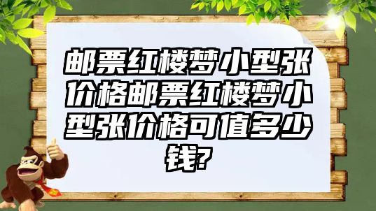 郵票紅樓夢小型張價格郵票紅樓夢小型張價格可值多少錢?