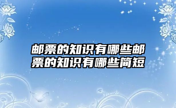 郵票的知識有哪些郵票的知識有哪些簡短