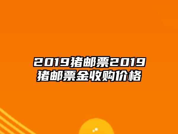 2019豬郵票2019豬郵票金收購(gòu)價(jià)格