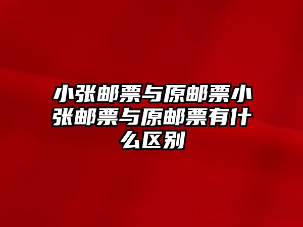 小張郵票與原郵票小張郵票與原郵票有什么區(qū)別