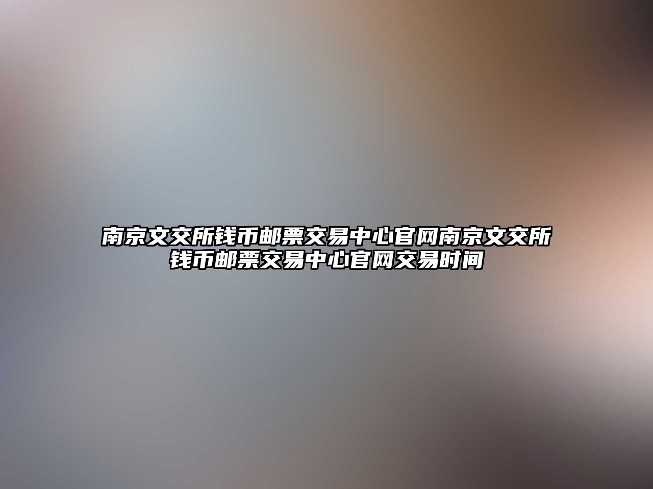 南京文交所錢幣郵票交易中心官網(wǎng)南京文交所錢幣郵票交易中心官網(wǎng)交易時(shí)間