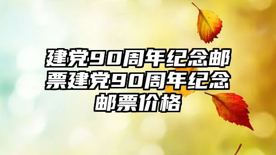 建黨90周年紀(jì)念郵票建黨90周年紀(jì)念郵票價(jià)格