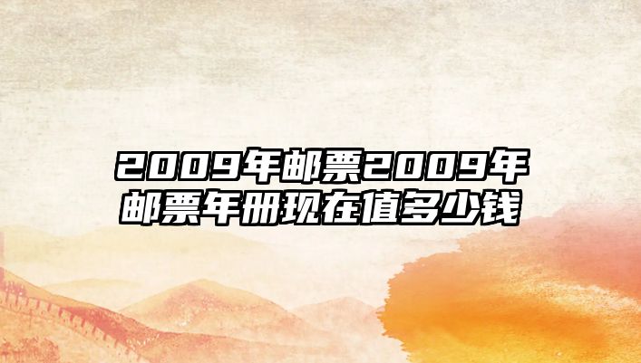 2009年郵票2009年郵票年冊(cè)現(xiàn)在值多少錢