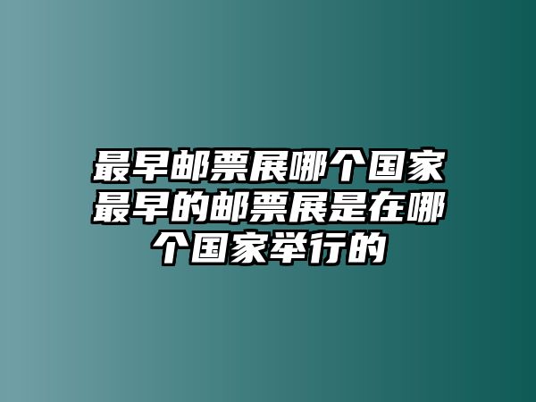 最早郵票展哪個國家最早的郵票展是在哪個國家舉行的