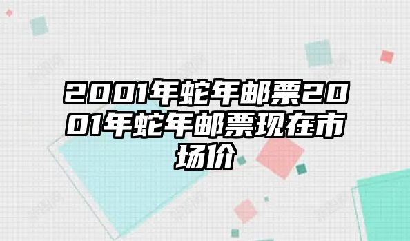 2001年蛇年郵票2001年蛇年郵票現(xiàn)在市場價