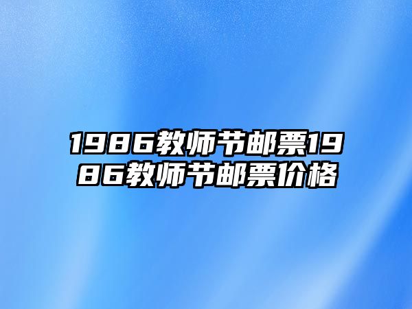 1986教師節(jié)郵票1986教師節(jié)郵票價格