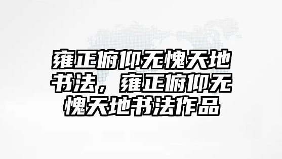 雍正俯仰無愧天地書法，雍正俯仰無愧天地書法作品