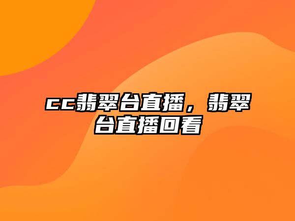 cc翡翠臺直播，翡翠臺直播回看