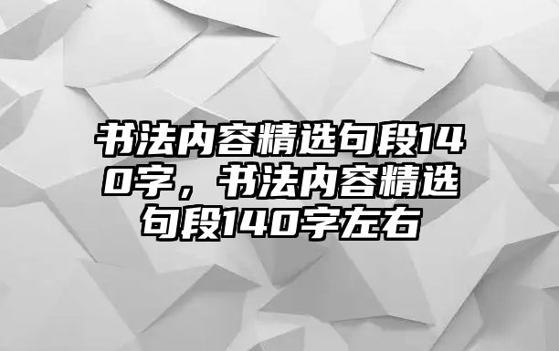 書法內(nèi)容精選句段140字，書法內(nèi)容精選句段140字左右