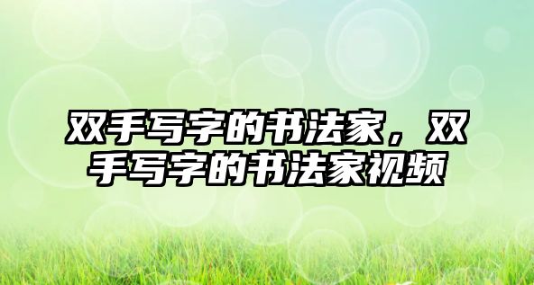 雙手寫字的書法家，雙手寫字的書法家視頻