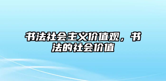 書法社會(huì)主義價(jià)值觀，書法的社會(huì)價(jià)值