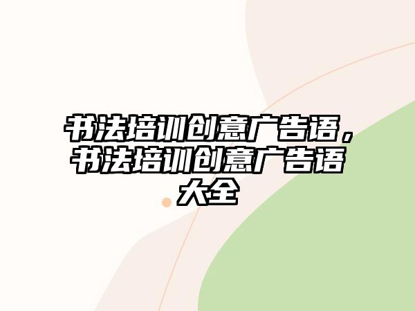 書法培訓(xùn)創(chuàng)意廣告語，書法培訓(xùn)創(chuàng)意廣告語大全