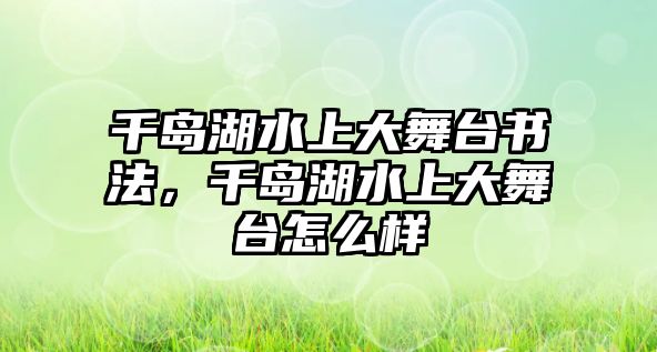 千島湖水上大舞臺(tái)書法，千島湖水上大舞臺(tái)怎么樣