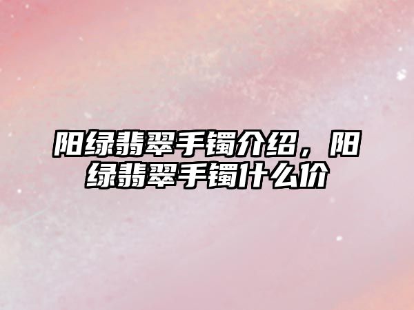 陽綠翡翠手鐲介紹，陽綠翡翠手鐲什么價