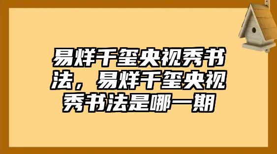 易烊千璽央視秀書法，易烊千璽央視秀書法是哪一期