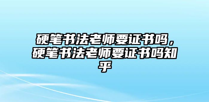 硬筆書法老師要證書嗎，硬筆書法老師要證書嗎知乎