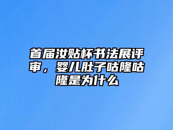 首屆汝貼杯書法展評審，嬰兒肚子咕隆咕隆是為什么