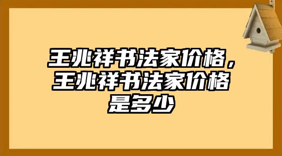 王兆祥書法家價(jià)格，王兆祥書法家價(jià)格是多少