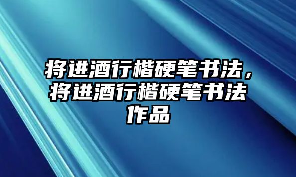 將進(jìn)酒行楷硬筆書法，將進(jìn)酒行楷硬筆書法作品