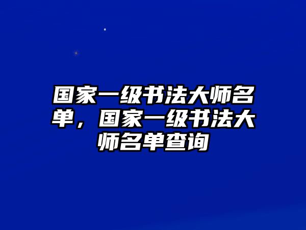 國家一級書法大師名單，國家一級書法大師名單查詢