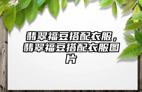 翡翠福豆搭配衣服，翡翠福豆搭配衣服圖片