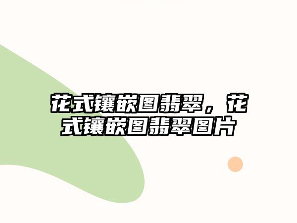 花式鑲嵌圖翡翠，花式鑲嵌圖翡翠圖片