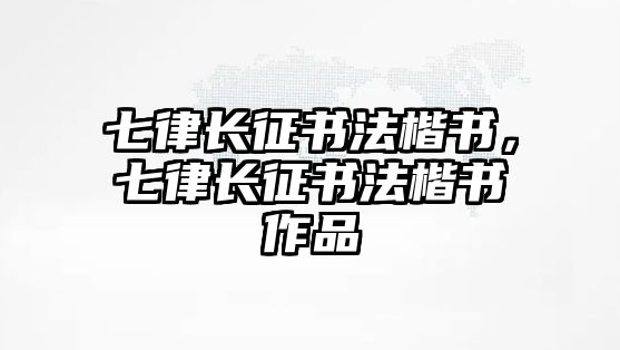 七律長征書法楷書，七律長征書法楷書作品