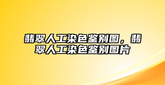 翡翠人工染色鑒別圖，翡翠人工染色鑒別圖片