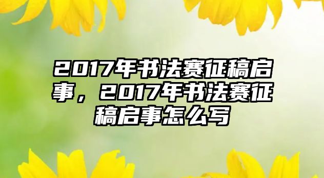 2017年書法賽征稿啟事，2017年書法賽征稿啟事怎么寫