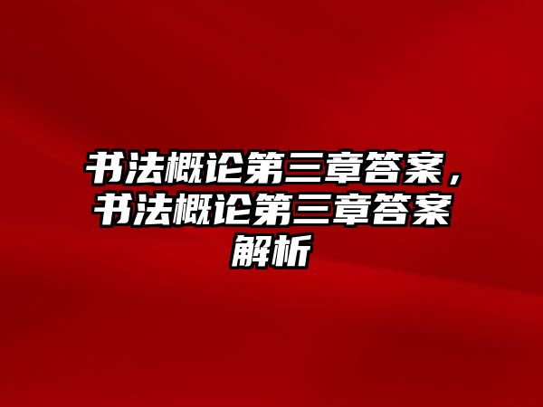 書法概論第三章答案，書法概論第三章答案解析