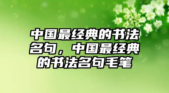 中國最經(jīng)典的書法名句，中國最經(jīng)典的書法名句毛筆