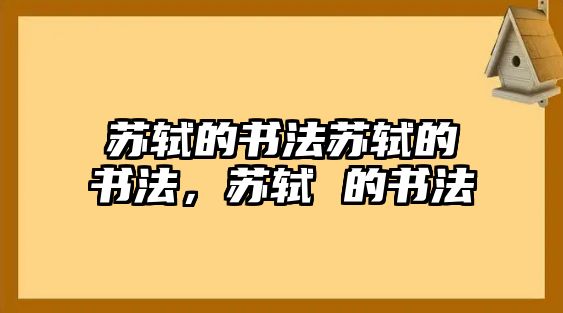 蘇軾的書法蘇軾的書法，蘇軾 的書法