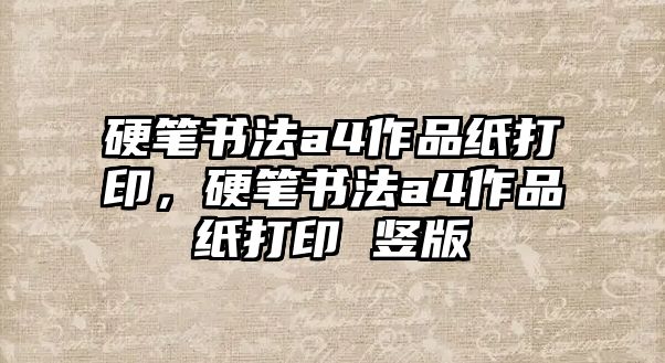 硬筆書法a4作品紙打印，硬筆書法a4作品紙打印 豎版