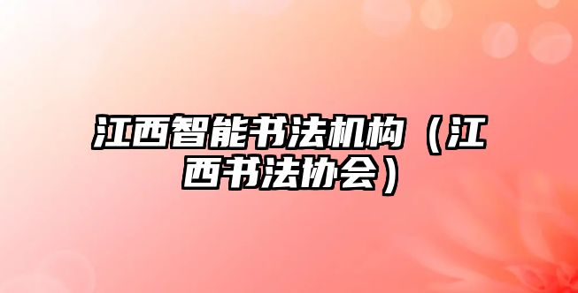 江西智能書法機構（江西書法協(xié)會）