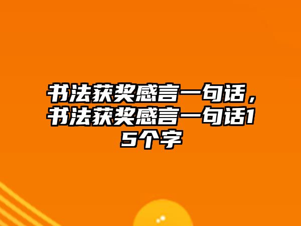 書法獲獎感言一句話，書法獲獎感言一句話15個字