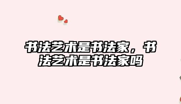 書法藝術是書法家，書法藝術是書法家嗎