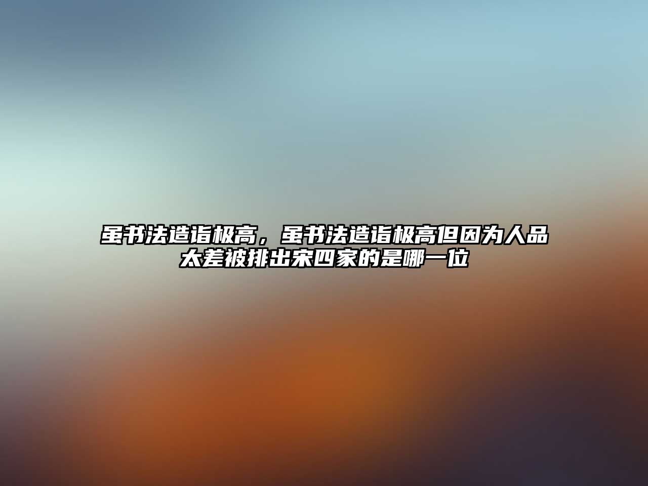 雖書法造詣極高，雖書法造詣極高但因?yàn)槿似诽畋慌懦鏊嗡募业氖悄囊晃?/> 
										 	
									</div>
								</a>
								<div   id=