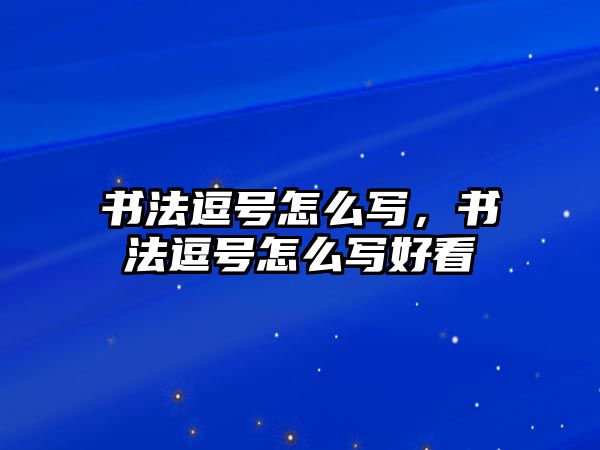 書法逗號(hào)怎么寫，書法逗號(hào)怎么寫好看