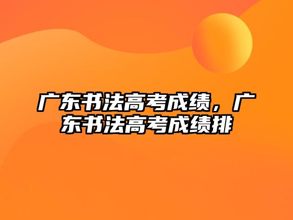 廣東書法高考成績，廣東書法高考成績排